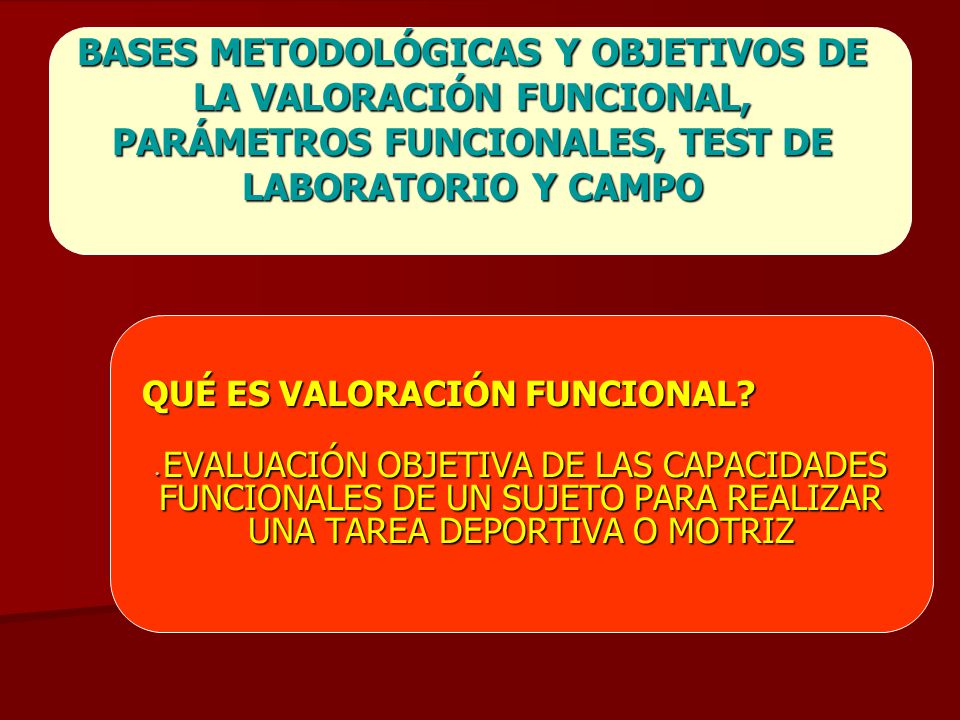 BASES METODOLÓGICAS Y OBJETIVOS DE LA VALORACIÓN FUNCIONAL, PARÁMETROS FUNCIONALES, TEST DE LABORATORIO Y CAMPO