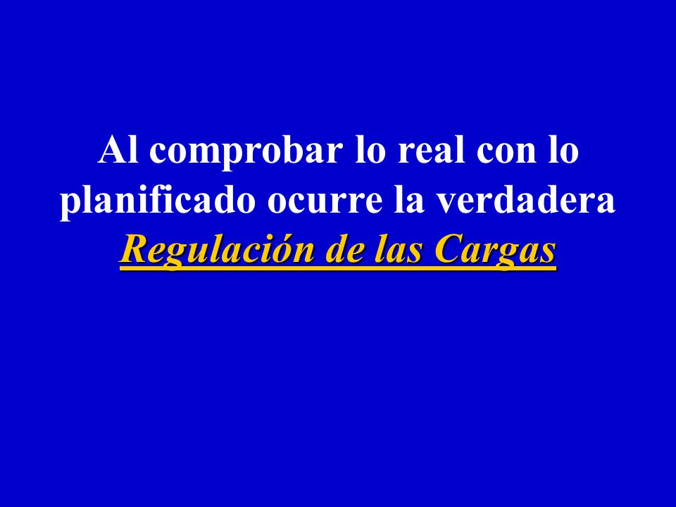 Al comprobar lo real con lo planificado ocurre la verdadera Regulación de las Cargas