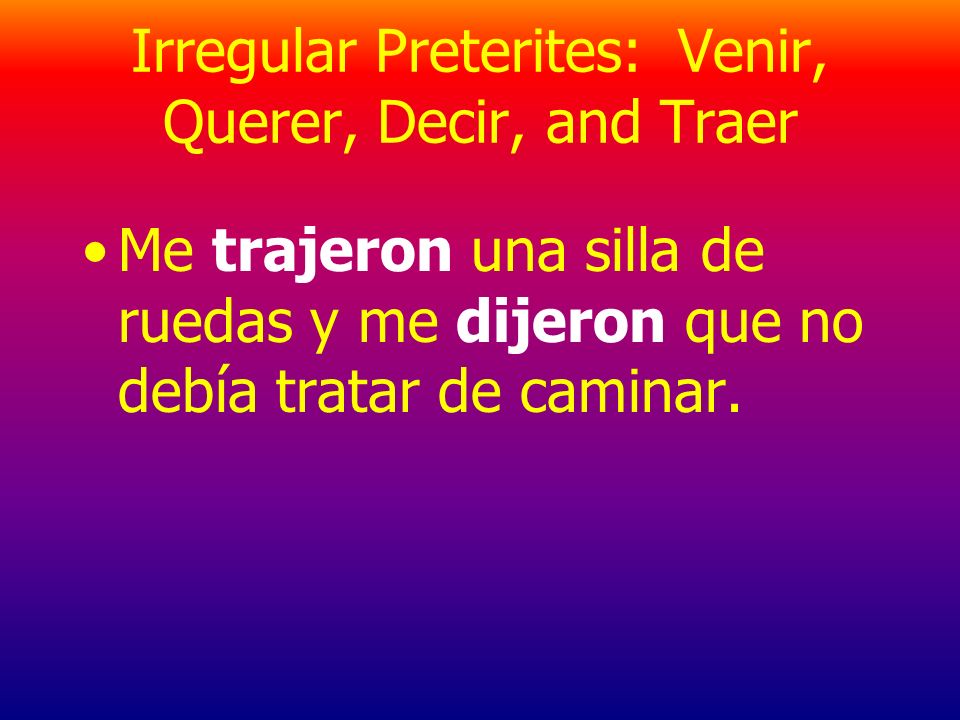 Irregular Preterites: Venir, Querer, Decir, and Traer