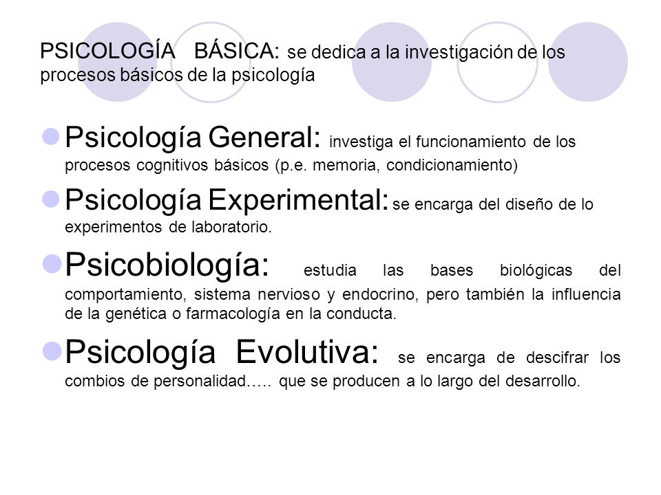 PSICOLOGÍA BÁSICA: se dedica a la investigación de los procesos básicos de la psicología