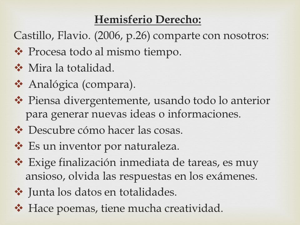 Hemisferio Derecho: Castillo, Flavio. (2006, p.26) comparte con nosotros: Procesa todo al mismo tiempo.