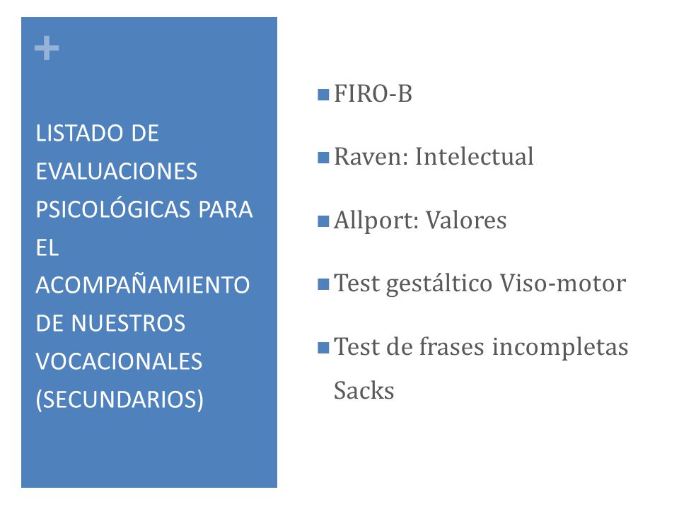 FIRO-B Raven: Intelectual. Allport: Valores. Test gestáltico Viso-motor. Test de frases incompletas Sacks.