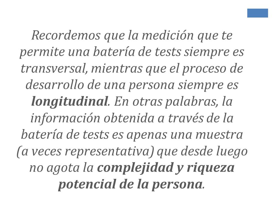 Recordemos que la medición que te permite una batería de tests siempre es transversal, mientras que el proceso de desarrollo de una persona siempre es longitudinal.