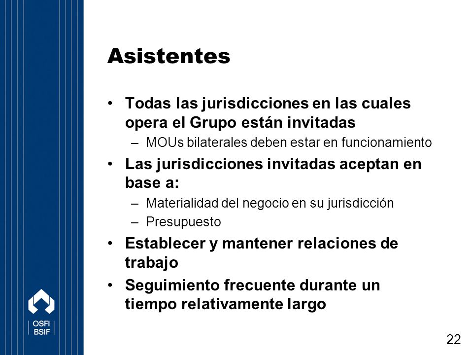 Asistentes Todas las jurisdicciones en las cuales opera el Grupo están invitadas. MOUs bilaterales deben estar en funcionamiento.