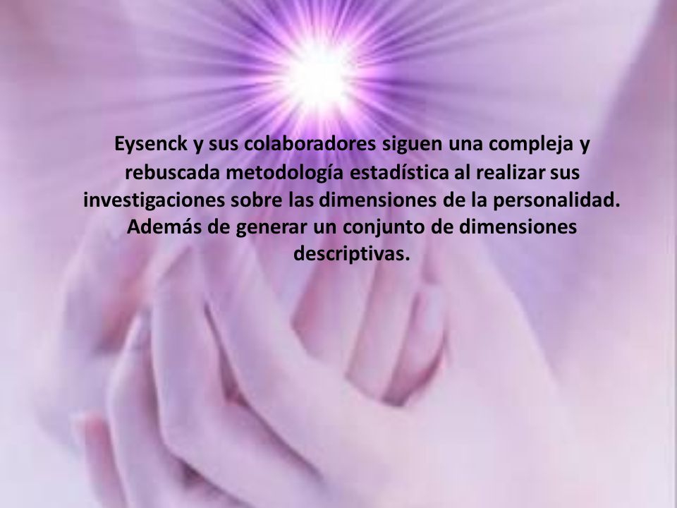 Eysenck y sus colaboradores siguen una compleja y rebuscada metodología estadística al realizar sus investigaciones sobre las dimensiones de la personalidad.