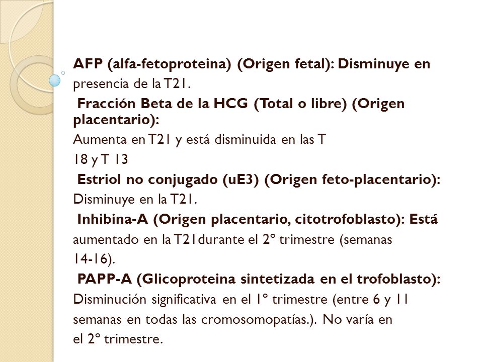 AFP (alfa-fetoproteina) (Origen fetal): Disminuye en