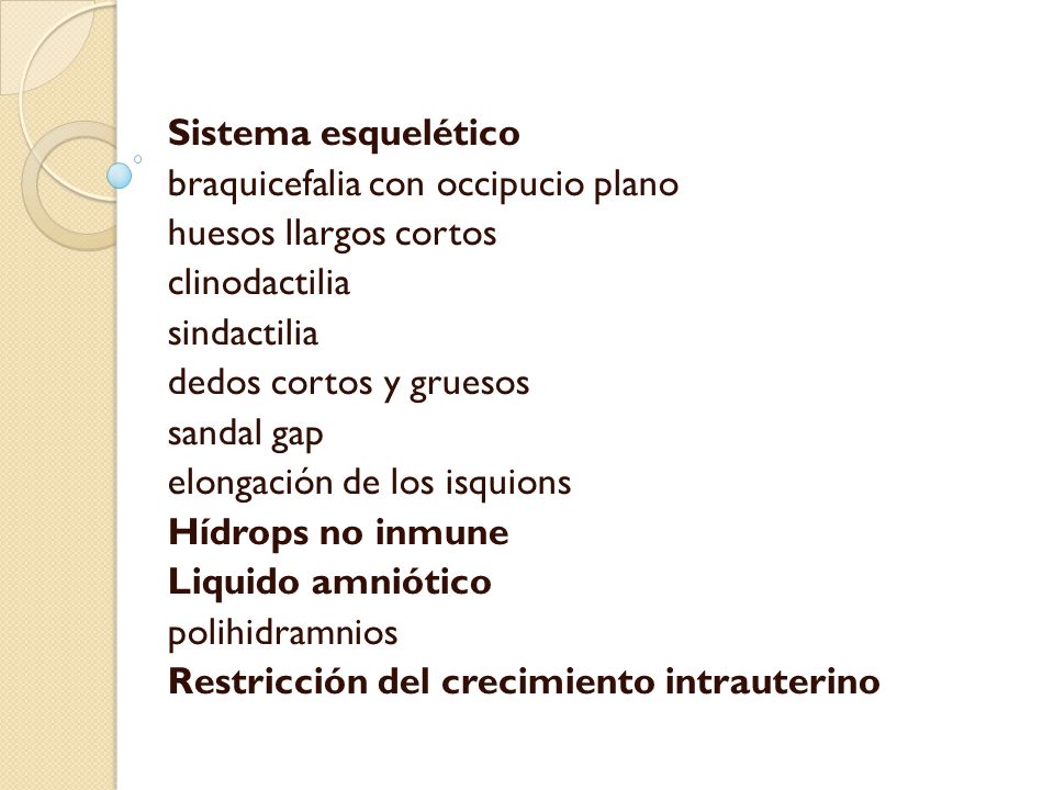 Sistema esquelético braquicefalia con occipucio plano. huesos llargos cortos. clinodactilia. sindactilia.