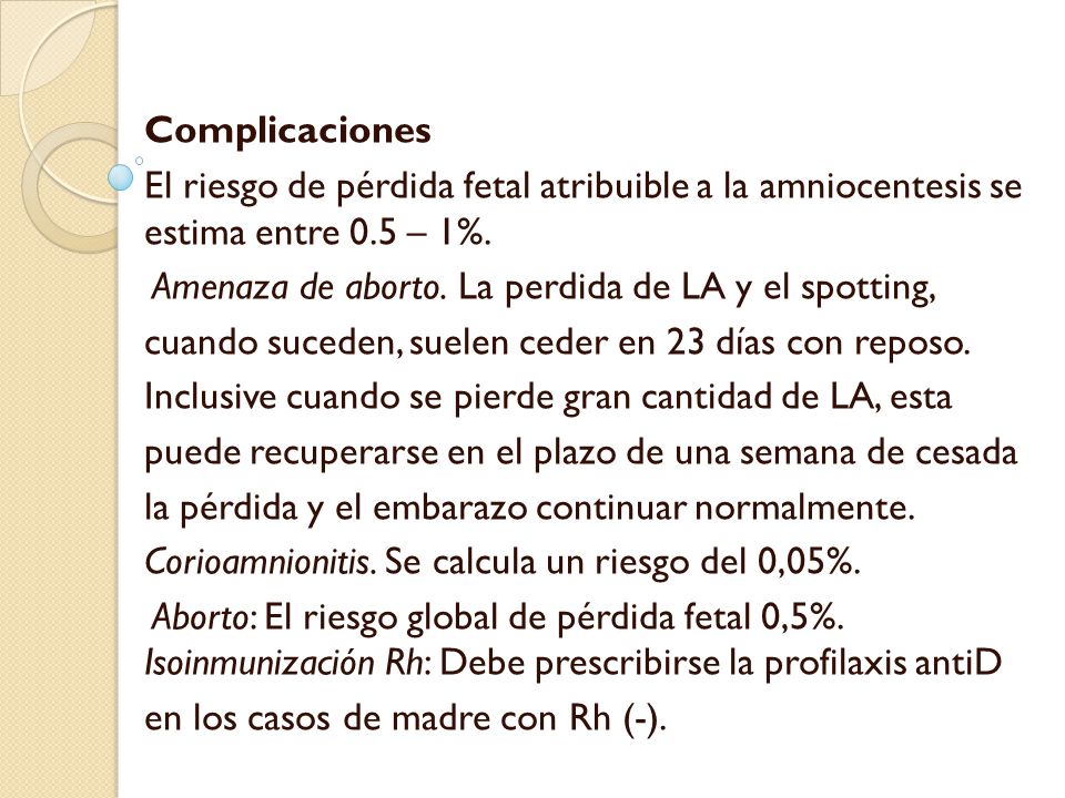 Complicaciones El riesgo de pérdida fetal atribuible a la amniocentesis se estima entre 0.5 – 1%.