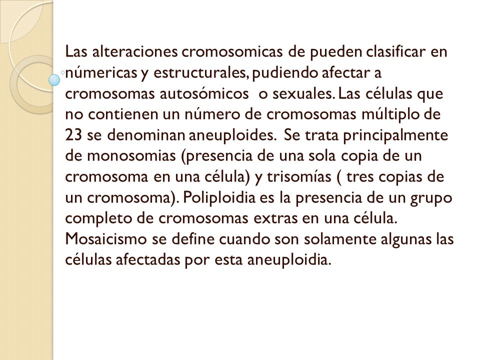 Las alteraciones cromosomicas de pueden clasificar en númericas y estructurales, pudiendo afectar a cromosomas autosómicos o sexuales.