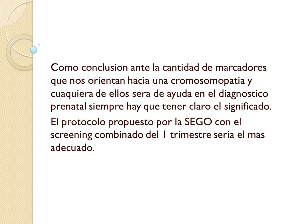 Como conclusion ante la cantidad de marcadores que nos orientan hacia una cromosomopatia y cuaquiera de ellos sera de ayuda en el diagnostico prenatal siempre hay que tener claro el significado.