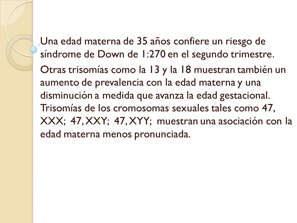 Una edad materna de 35 años confiere un riesgo de síndrome de Down de 1:270 en el segundo trimestre.