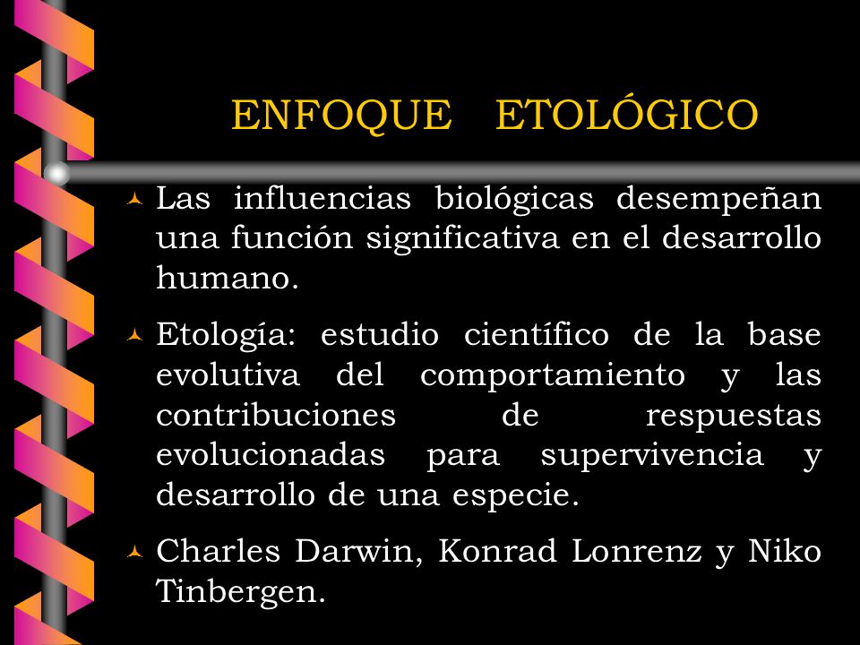 ENFOQUE ETOLÓGICO Las influencias biológicas desempeñan una función significativa en el desarrollo humano.