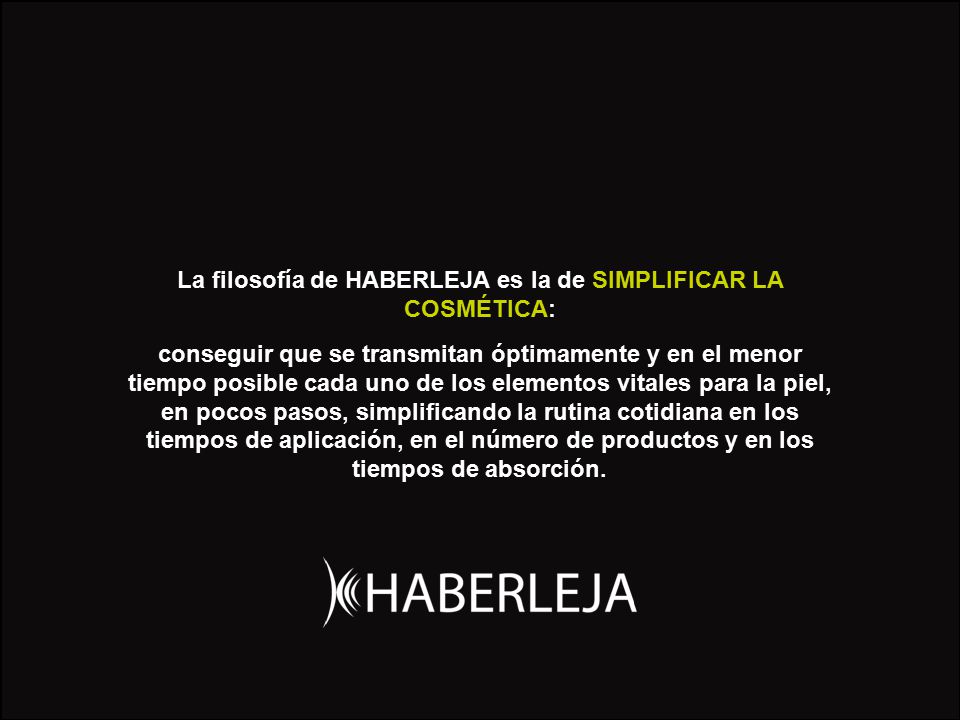 La filosofía de HABERLEJA es la de SIMPLIFICAR LA COSMÉTICA: