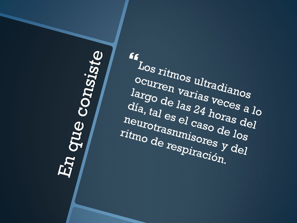 Los ritmos ultradianos ocurren varias veces a lo largo de las 24 horas del día, tal es el caso de los neurotrasnmisores y del ritmo de respiración.
