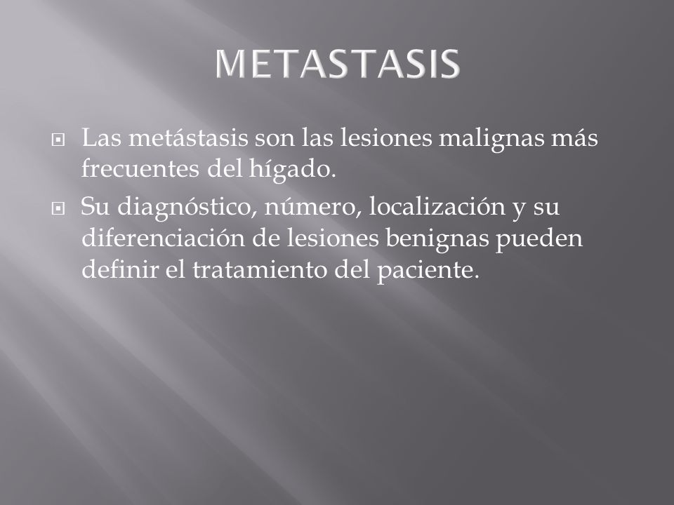 METASTASIS Las metástasis son las lesiones malignas más frecuentes del hígado.