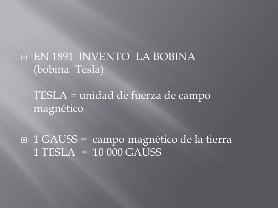 EN 1891 INVENTO LA BOBINA (bobina Tesla) TESLA = unidad de fuerza de campo magnético