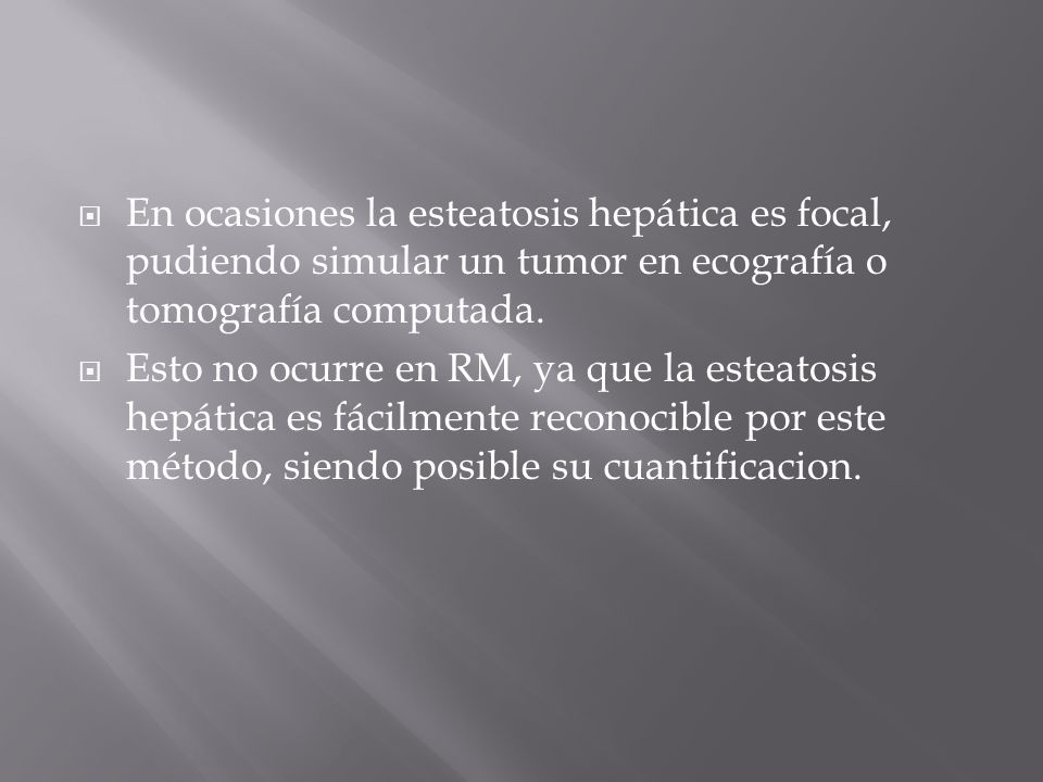 En ocasiones la esteatosis hepática es focal, pudiendo simular un tumor en ecografía o tomografía computada.