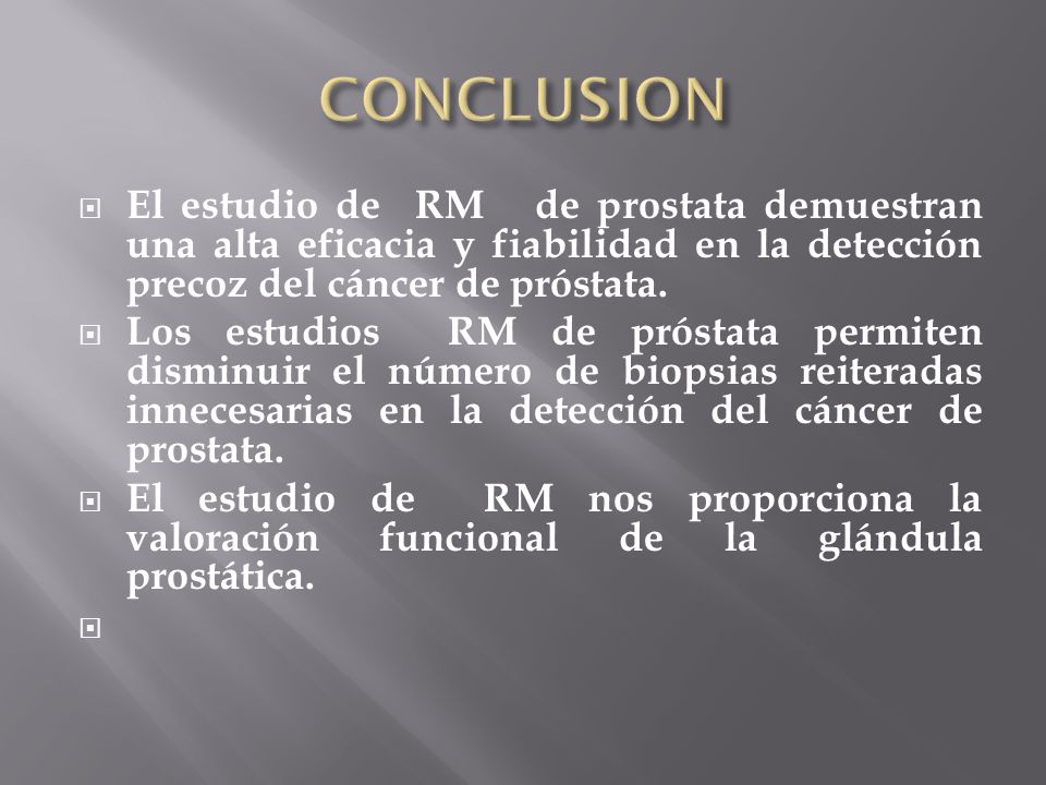 CONCLUSION El estudio de RM de prostata demuestran una alta eficacia y fiabilidad en la detección precoz del cáncer de próstata.