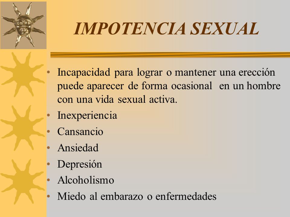 IMPOTENCIA SEXUAL Incapacidad para lograr o mantener una erección puede aparecer de forma ocasional en un hombre con una vida sexual activa.
