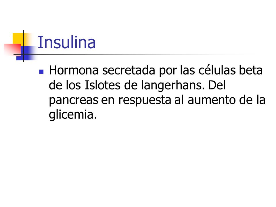 Insulina Hormona secretada por las células beta de los Islotes de langerhans.