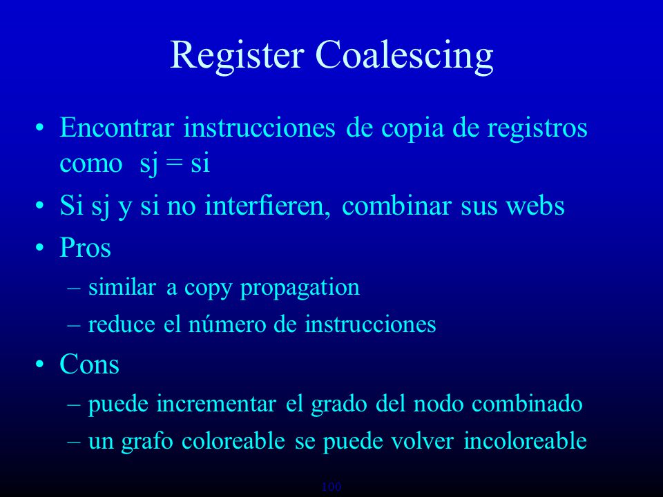 Register Coalescing Encontrar instrucciones de copia de registros como sj = si. Si sj y si no interfieren, combinar sus webs.