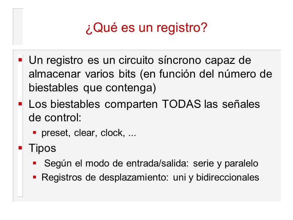¿Qué es un registro Un registro es un circuito síncrono capaz de almacenar varios bits (en función del número de biestables que contenga)