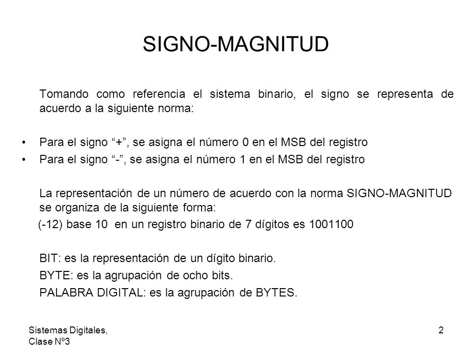 SIGNO-MAGNITUD Tomando como referencia el sistema binario, el signo se representa de acuerdo a la siguiente norma: