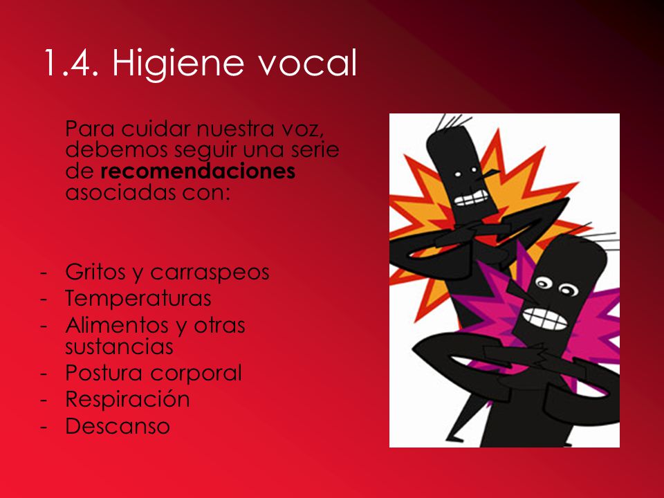 1.4. Higiene vocal Para cuidar nuestra voz, debemos seguir una serie de recomendaciones asociadas con: