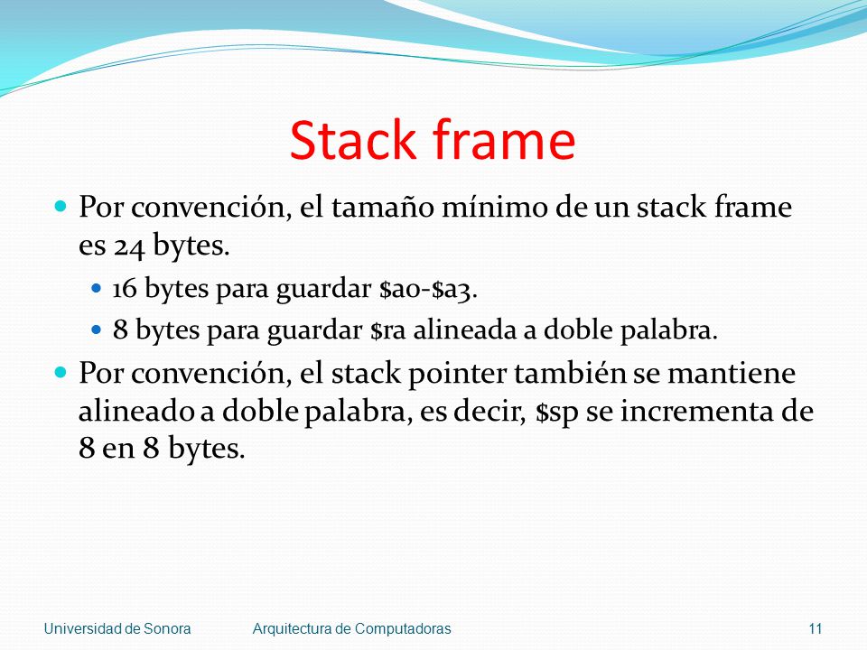 Stack frame Por convención, el tamaño mínimo de un stack frame es 24 bytes. 16 bytes para guardar $a0-$a3.
