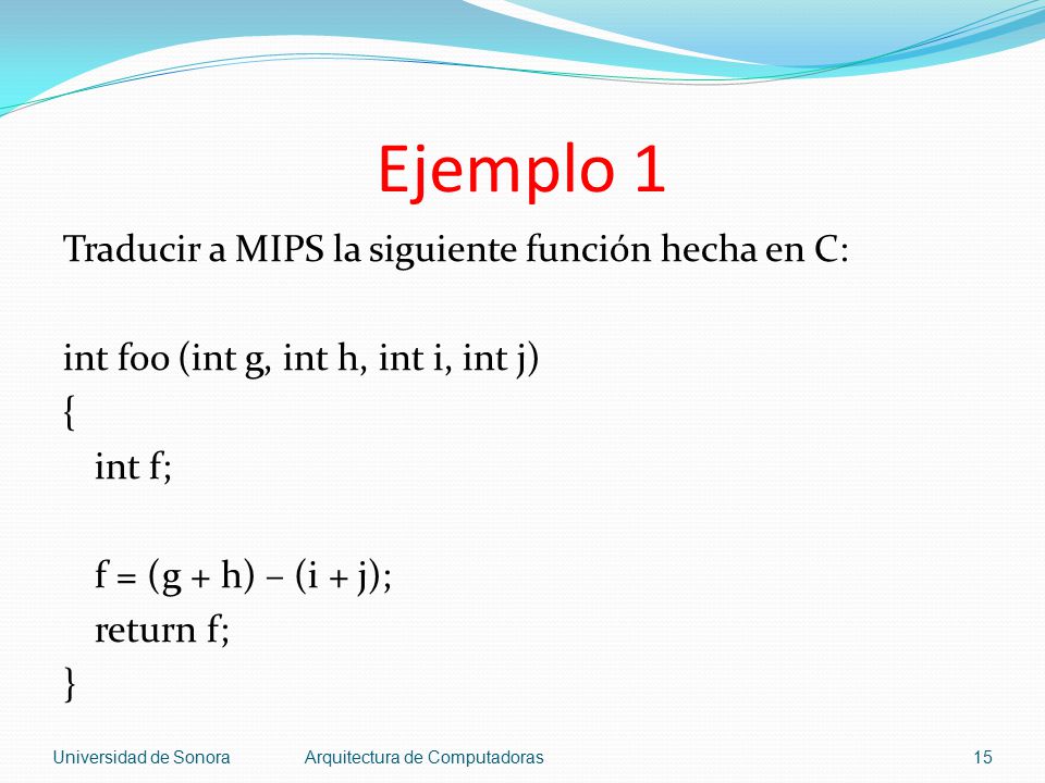Ejemplo 1 Traducir a MIPS la siguiente función hecha en C: