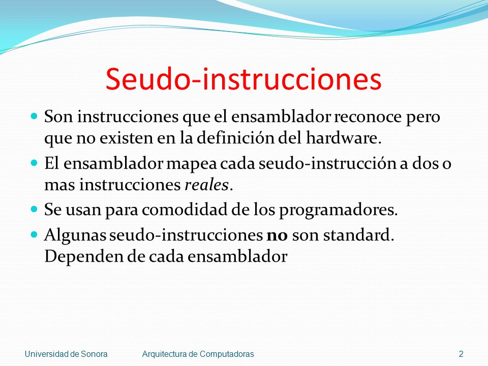 Seudo-instrucciones Son instrucciones que el ensamblador reconoce pero que no existen en la definición del hardware.