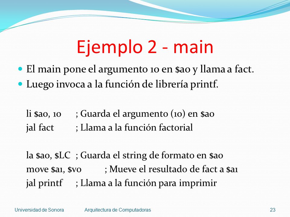 Ejemplo 2 - main El main pone el argumento 10 en $a0 y llama a fact.