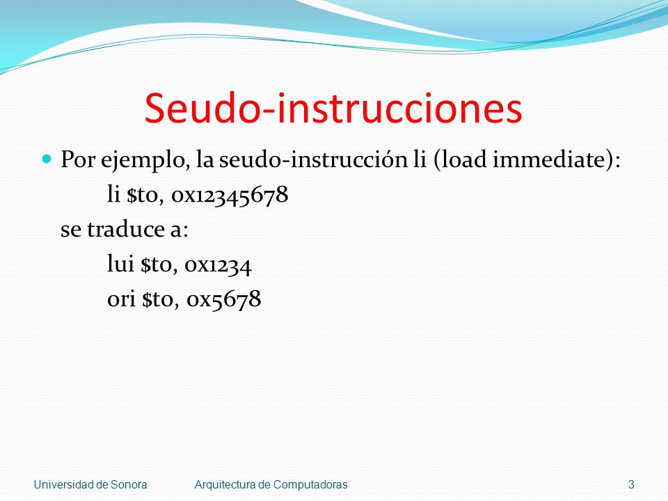 Seudo-instrucciones Por ejemplo, la seudo-instrucción li (load immediate): li $t0, 0x se traduce a: