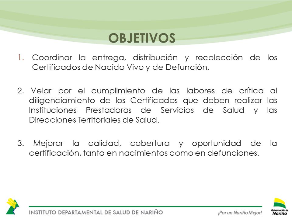 OBJETIVOS Coordinar la entrega, distribución y recolección de los Certificados de Nacido Vivo y de Defunción.