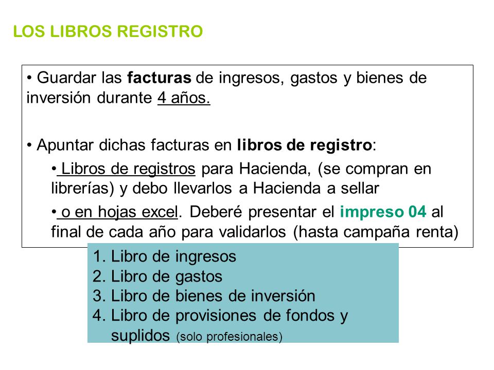 LOS LIBROS REGISTRO Guardar las facturas de ingresos, gastos y bienes de inversión durante 4 años. Apuntar dichas facturas en libros de registro: