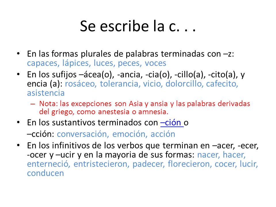 Se escribe la c. . . En las formas plurales de palabras terminadas con –z: capaces, lápices, luces, peces, voces.