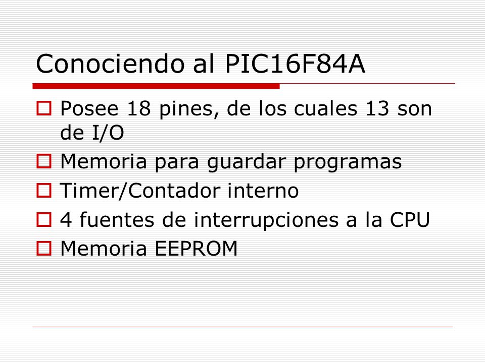 Conociendo al PIC16F84A Posee 18 pines, de los cuales 13 son de I/O