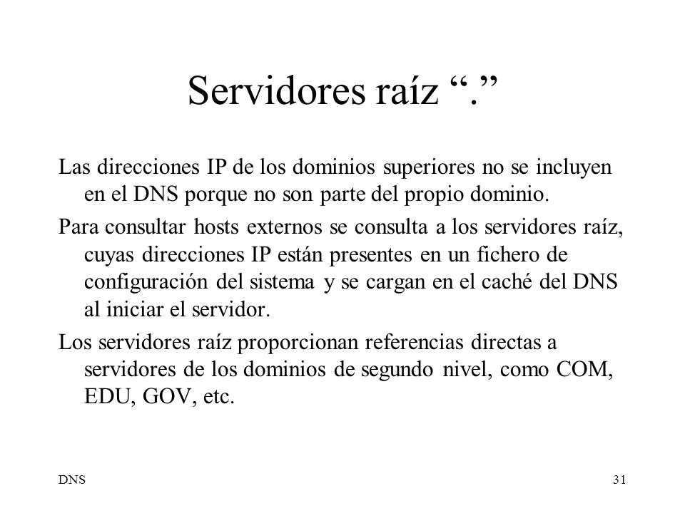 Servidores raíz . Las direcciones IP de los dominios superiores no se incluyen en el DNS porque no son parte del propio dominio.