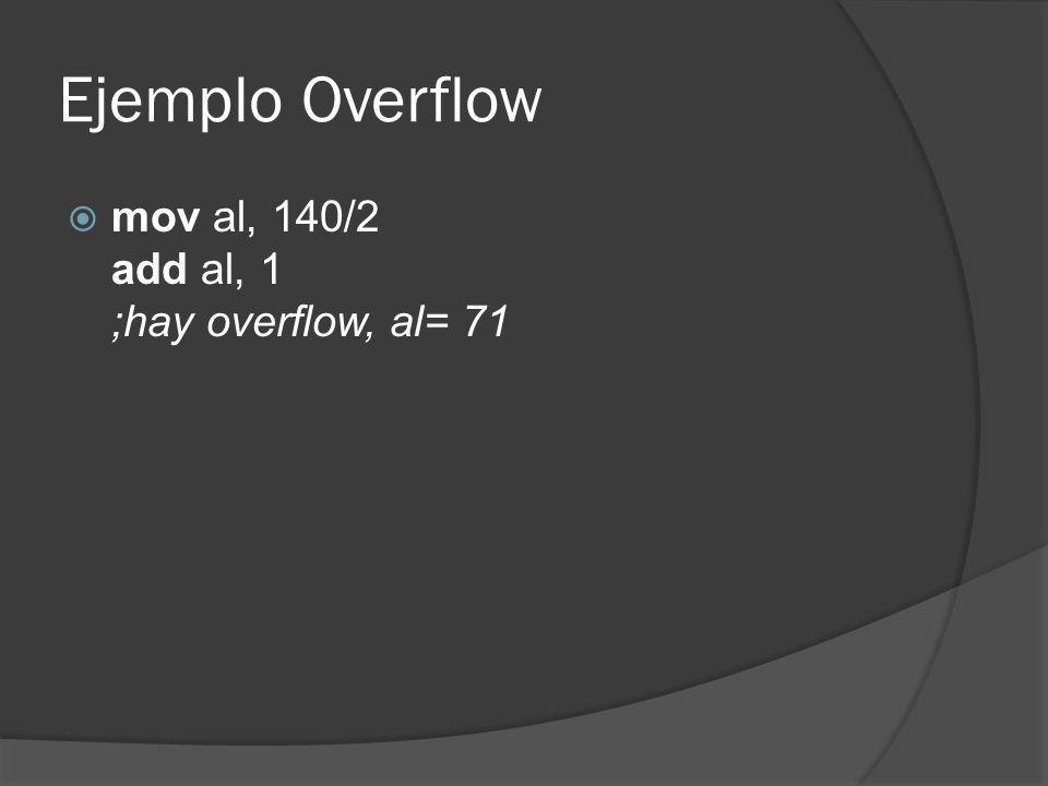 Ejemplo Overflow mov al, 140/2 add al, 1 ;hay overflow, al= 71