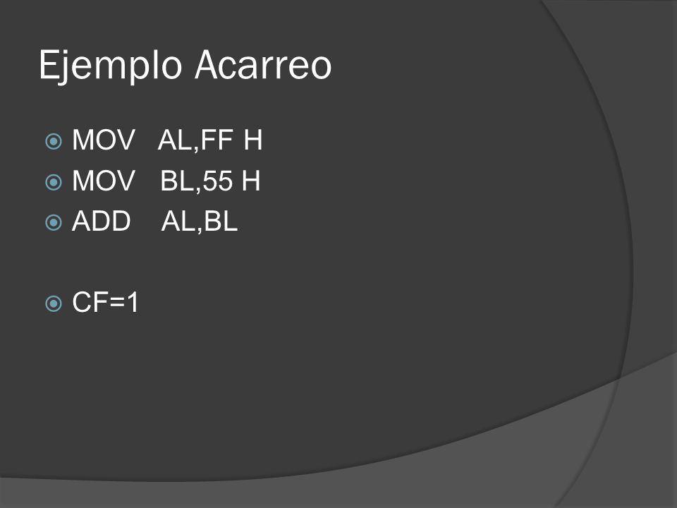 Ejemplo Acarreo MOV AL,FF H MOV BL,55 H ADD AL,BL CF=1