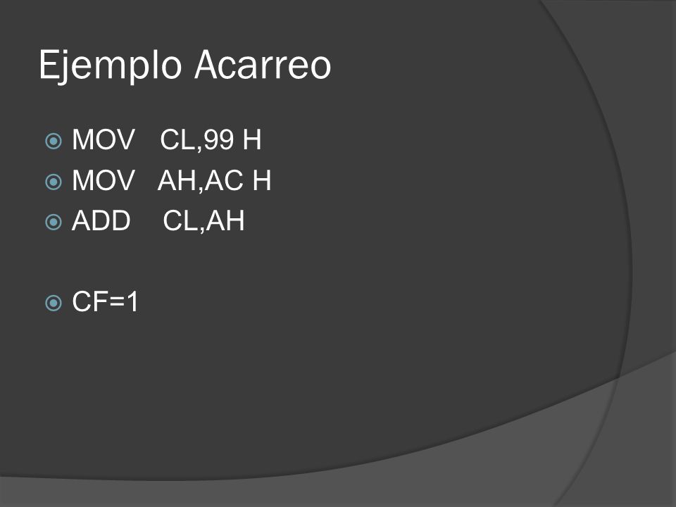 Ejemplo Acarreo MOV CL,99 H MOV AH,AC H ADD CL,AH CF=1