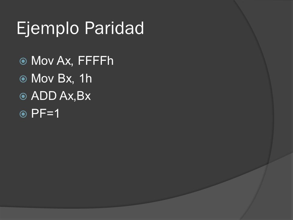 Ejemplo Paridad Mov Ax, FFFFh Mov Bx, 1h ADD Ax,Bx PF=1