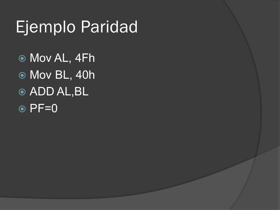 Ejemplo Paridad Mov AL, 4Fh Mov BL, 40h ADD AL,BL PF=0