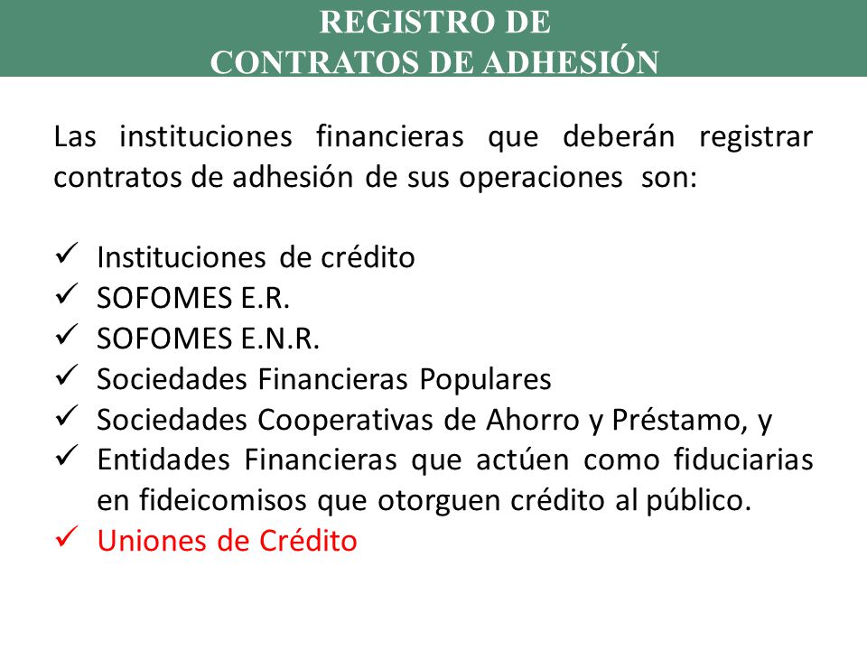 REGISTRO DE CONTRATOS DE ADHESIÓN. (RECA) Las instituciones financieras que deberán registrar contratos de adhesión de sus operaciones son: