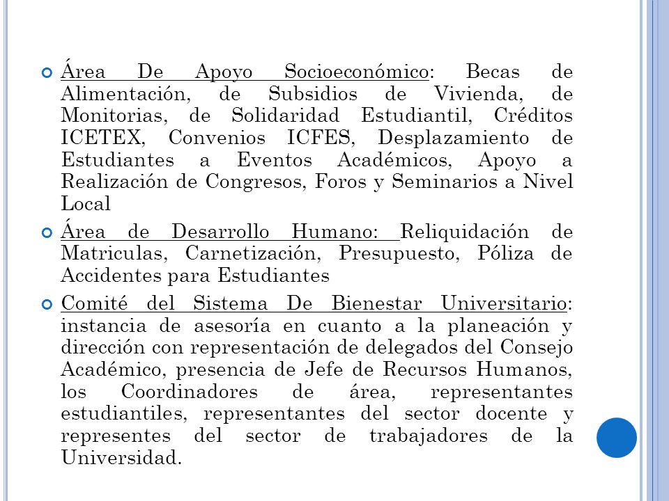 Área De Apoyo Socioeconómico: Becas de Alimentación, de Subsidios de Vivienda, de Monitorias, de Solidaridad Estudiantil, Créditos ICETEX, Convenios ICFES, Desplazamiento de Estudiantes a Eventos Académicos, Apoyo a Realización de Congresos, Foros y Seminarios a Nivel Local
