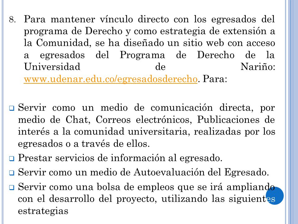 Para mantener vínculo directo con los egresados del programa de Derecho y como estrategia de extensión a la Comunidad, se ha diseñado un sitio web con acceso a egresados del Programa de Derecho de la Universidad de Nariño:   Para: