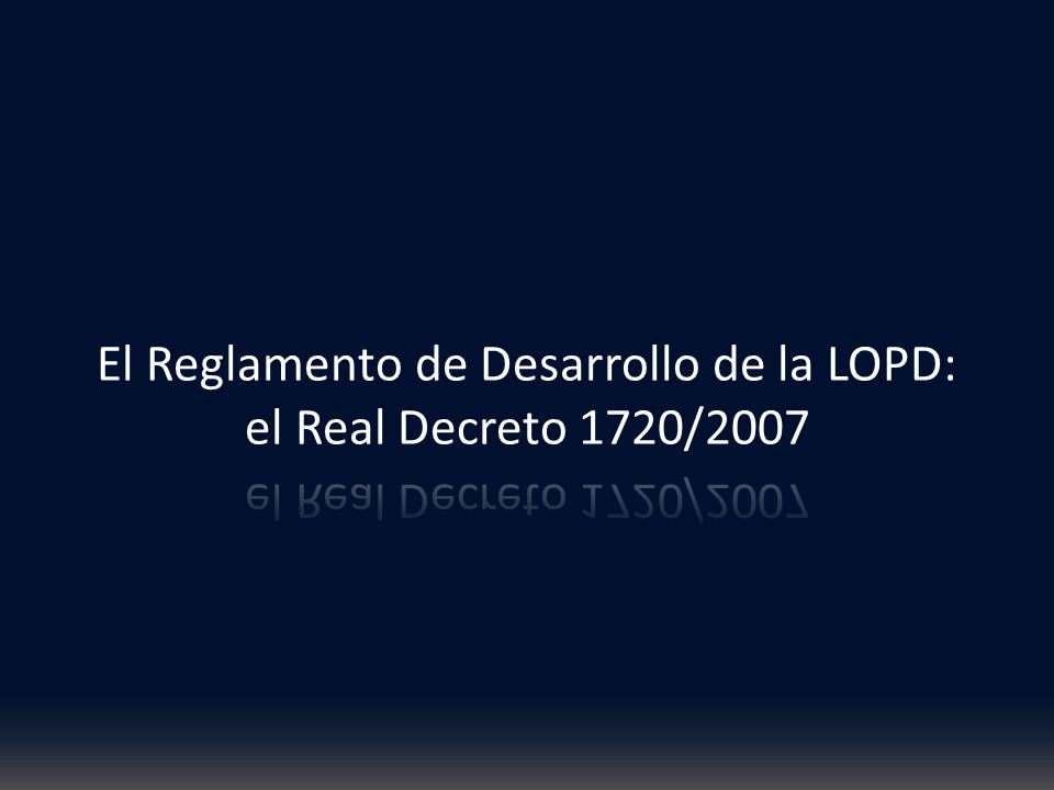 El Reglamento de Desarrollo de la LOPD: el Real Decreto 1720/2007