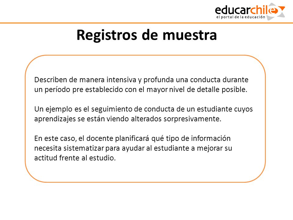 Registros de muestra Describen de manera intensiva y profunda una conducta durante un período pre establecido con el mayor nivel de detalle posible.