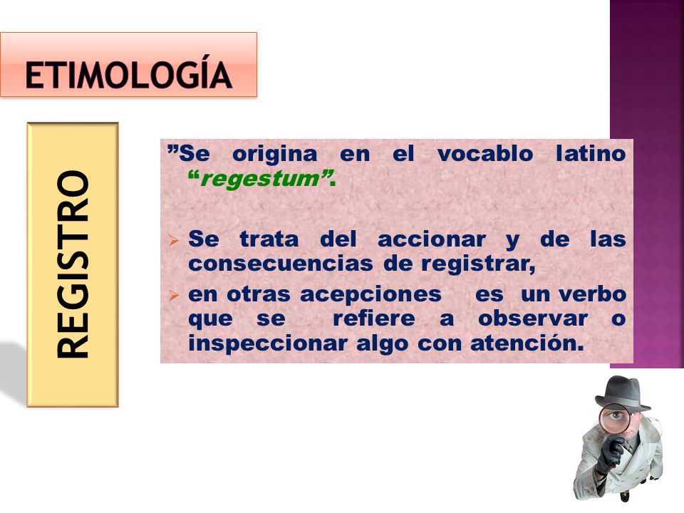 REGISTRO ETIMOLOGÍA Se origina en el vocablo latino regestum .