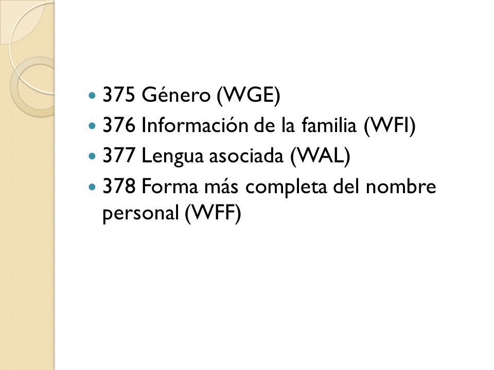 375 Género (WGE) 376 Información de la familia (WFI) 377 Lengua asociada (WAL) 378 Forma más completa del nombre personal (WFF)